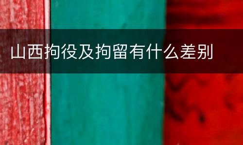 山西拘役及拘留有什么差别