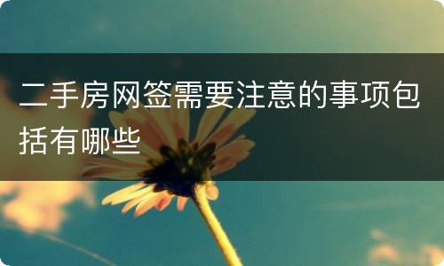 二手房网签需要注意的事项包括有哪些