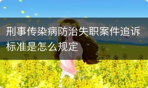 刑事传染病防治失职案件追诉标准是怎么规定