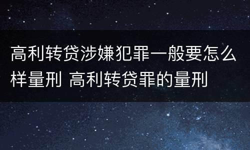 高利转贷涉嫌犯罪一般要怎么样量刑 高利转贷罪的量刑