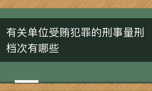 有关单位受贿犯罪的刑事量刑档次有哪些