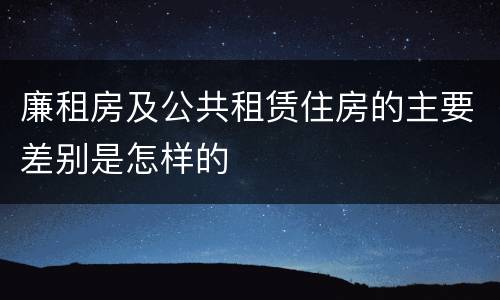 廉租房及公共租赁住房的主要差别是怎样的