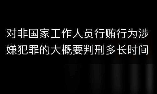 对非国家工作人员行贿行为涉嫌犯罪的大概要判刑多长时间