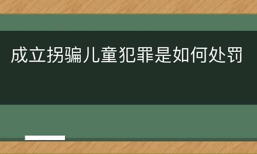 成立拐骗儿童犯罪是如何处罚