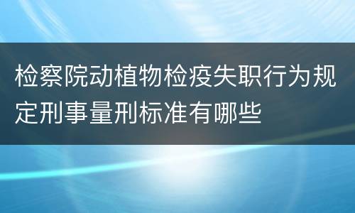 检察院动植物检疫失职行为规定刑事量刑标准有哪些