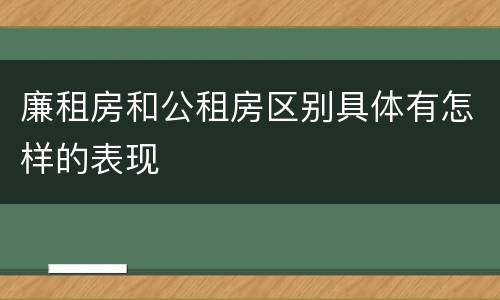 廉租房和公租房区别具体有怎样的表现