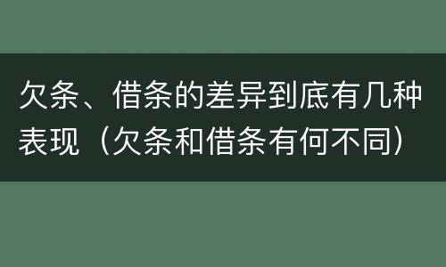 欠条、借条的差异到底有几种表现（欠条和借条有何不同）