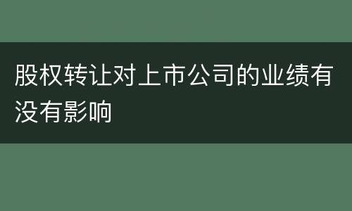 股权转让对上市公司的业绩有没有影响