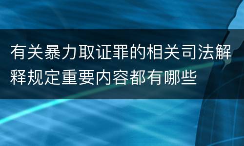 有关暴力取证罪的相关司法解释规定重要内容都有哪些