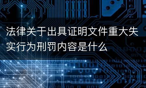 法律关于出具证明文件重大失实行为刑罚内容是什么