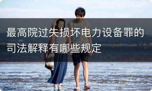 最高院过失损坏电力设备罪的司法解释有哪些规定