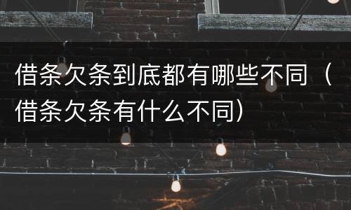 借条欠条到底都有哪些不同（借条欠条有什么不同）
