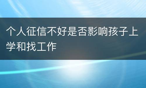 个人征信不好是否影响孩子上学和找工作