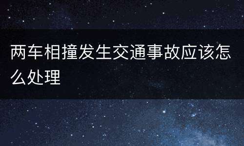 两车相撞发生交通事故应该怎么处理