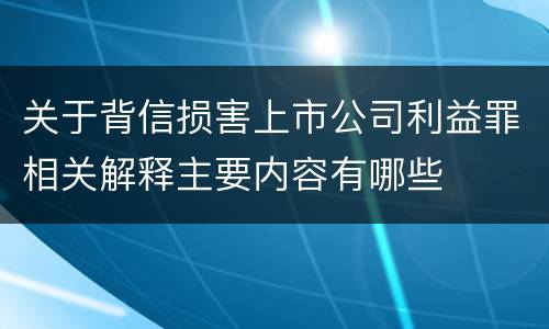 关于背信损害上市公司利益罪相关解释主要内容有哪些