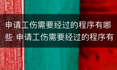 申请工伤需要经过的程序有哪些 申请工伤需要经过的程序有哪些呢