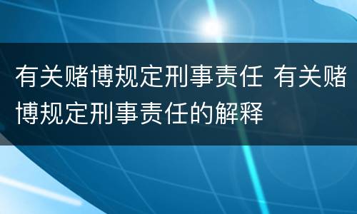 有关赌博规定刑事责任 有关赌博规定刑事责任的解释