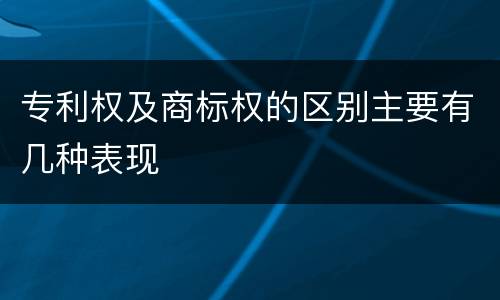 专利权及商标权的区别主要有几种表现