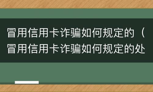 冒用信用卡诈骗如何规定的（冒用信用卡诈骗如何规定的处罚）