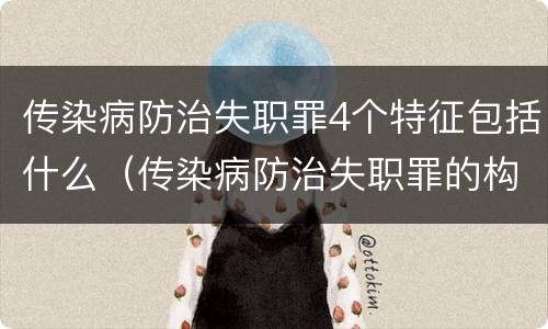 传染病防治失职罪4个特征包括什么（传染病防治失职罪的构成要件）