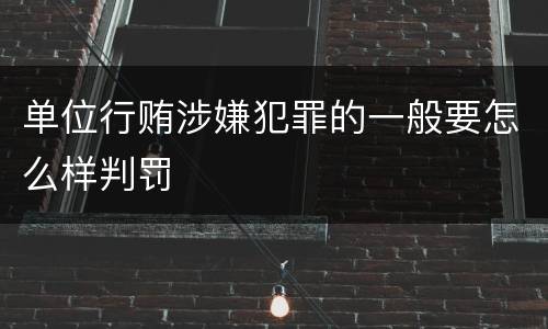 单位行贿涉嫌犯罪的一般要怎么样判罚