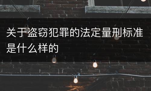 关于盗窃犯罪的法定量刑标准是什么样的