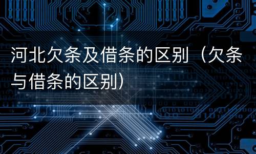 河北欠条及借条的区别（欠条与借条的区别）