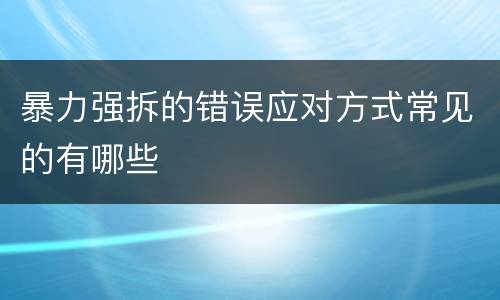 暴力强拆的错误应对方式常见的有哪些