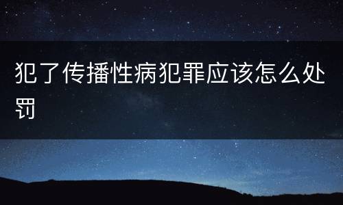 犯了传播性病犯罪应该怎么处罚