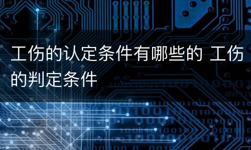 工伤的认定条件有哪些的 工伤的判定条件