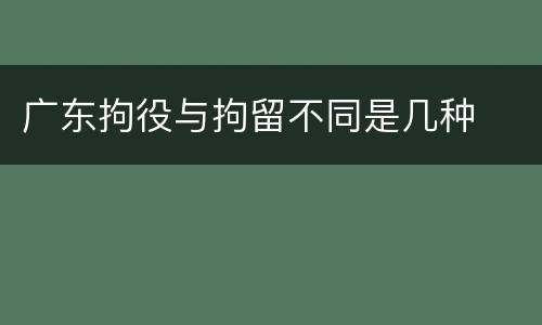 广东拘役与拘留不同是几种