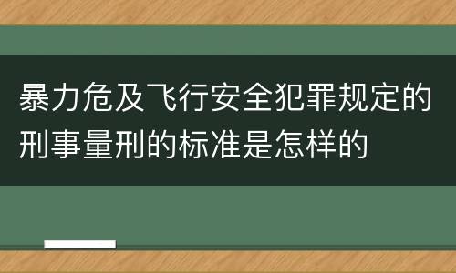 暴力危及飞行安全犯罪规定的刑事量刑的标准是怎样的