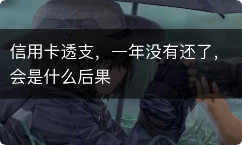 信用卡透支，一年没有还了，会是什么后果