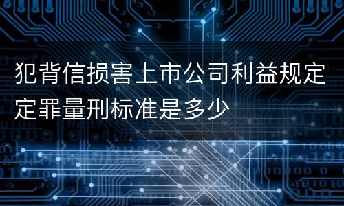 犯背信损害上市公司利益规定定罪量刑标准是多少