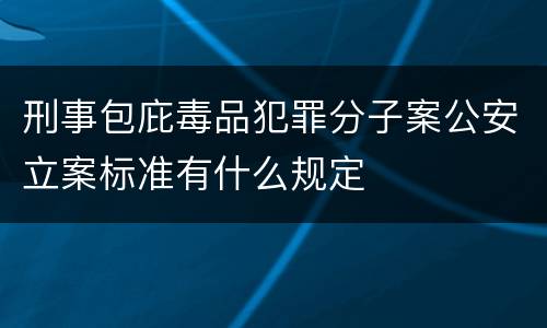 刑事包庇毒品犯罪分子案公安立案标准有什么规定