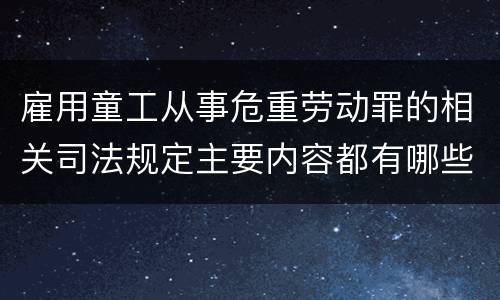 雇用童工从事危重劳动罪的相关司法规定主要内容都有哪些