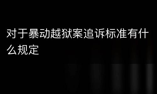 对于暴动越狱案追诉标准有什么规定