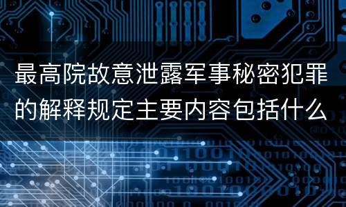 最高院故意泄露军事秘密犯罪的解释规定主要内容包括什么