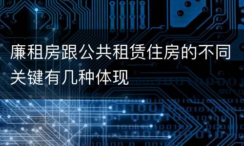 廉租房跟公共租赁住房的不同关键有几种体现