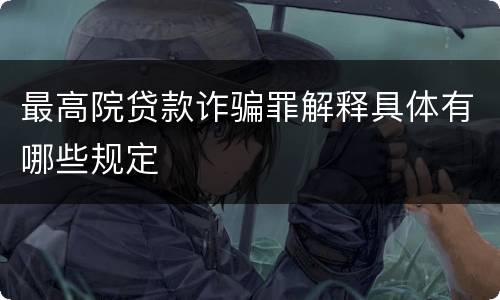 最高院贷款诈骗罪解释具体有哪些规定