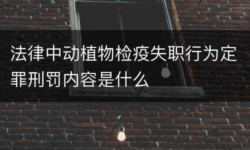 法律中动植物检疫失职行为定罪刑罚内容是什么