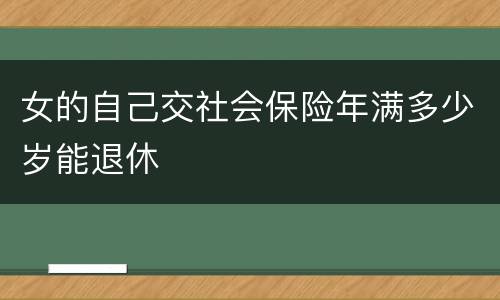 女的自己交社会保险年满多少岁能退休