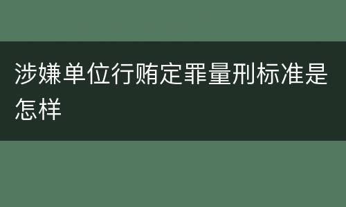 涉嫌单位行贿定罪量刑标准是怎样