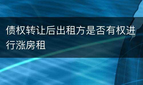 债权转让后出租方是否有权进行涨房租