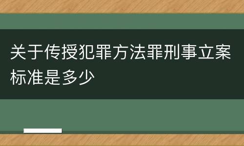 关于传授犯罪方法罪刑事立案标准是多少