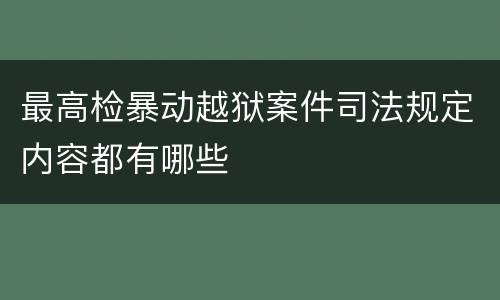 最高检暴动越狱案件司法规定内容都有哪些