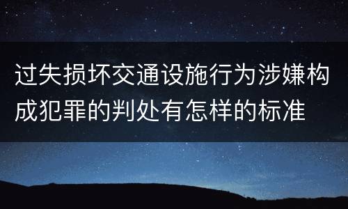 过失损坏交通设施行为涉嫌构成犯罪的判处有怎样的标准