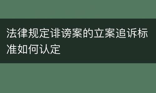 法律规定诽谤案的立案追诉标准如何认定
