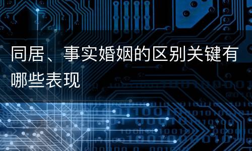 同居、事实婚姻的区别关键有哪些表现
