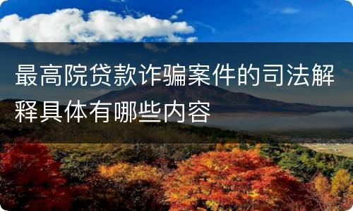 最高院贷款诈骗案件的司法解释具体有哪些内容
